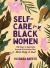Self-Care for Black Women : 150 Ways to Radically Accept and Prioritize Your Mind, Body, and Soul Self-Care for Black Women : 150 Ways to Radically Accept and Prioritize Your Mind, Body, and Soul