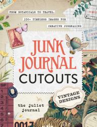 Junk Journal Cutouts: Vintage Designs : From Botanicals to Travel, 350+ Timeless Images for Creative Journaling
