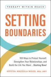Setting Boundaries : 100 Ways to Protect Yourself, Strengthen Your Relationships, and Build the Life You Want... Starting Now!