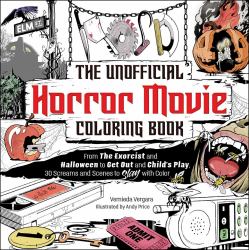 The Unofficial Horror Movie Coloring Book : From the Exorcist and Halloween to Get Out and Child's Play, 30 Screams and Scenes to Slay with Color