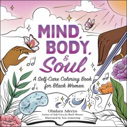 Mind, Body, and Soul : A Self-Care Coloring Book for Black Women
