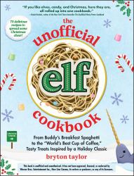 The Unofficial Elf Cookbook : From Buddy's Breakfast Spaghetti to the "World's Best Cup of Coffee," Tasty Treats Inspired by a Holiday Classic