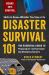 Disaster Survival 101 : The Essential Guide to Preparing for--And Surviving--Any Emergency Scenario