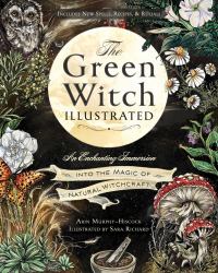 The Green Witch Illustrated : An Enchanting Immersion into the Magic of Natural Witchcraft