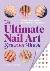 The Ultimate Nail Art Sticker Book : 1,000+ Stickers for Your Nail Art Moment!