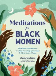 Meditations for Black Women : 75 Mindful Reflections to Help You Stay Grounded and Find Inner Peace