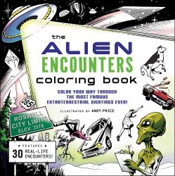 The Alien Encounters Coloring Book : Color Your Way Through the Most Famous Extraterrestrial Sightings Ever!