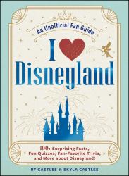 I Love Disneyland : 100+ Surprising Facts, Fun Quizzes, Fan-Favorite Trivia, and More about Disneyland!