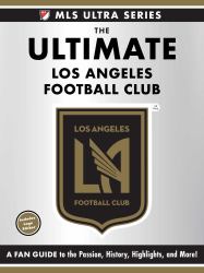 The Ultimate Los Angeles Football Club : A Fan Guide to the Passion, History, Highlights, and More!