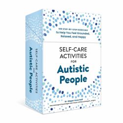 Self-Care Activities for Autistic People : 100 Step-By-Step Exercises to Help You Feel Grounded, Relaxed, and Happy