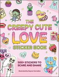 The Creepy Cute Love Sticker Book : 500+ Stickers to Scare and Share