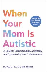 When Your Mom Is Autistic : A Guide to Understanding, Accepting, and Appreciating Your Autistic Mother