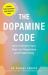 The Dopamine Code : How to Rewire Your Brain for Happiness and Productivity