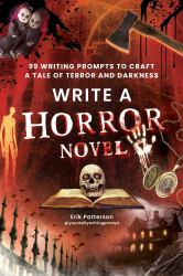 Write a Horror Novel : 99 Writing Prompts to Craft a Tale of Terror and Darkness