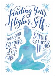 Finding Your Higher Self : Your Guide to Cannabis for Self-Care