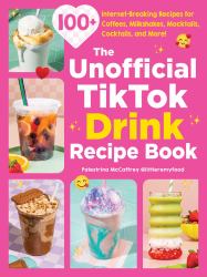 The Unofficial TikTok Drink Recipe Book : 100+ Internet-Breaking Recipes for Coffees, Milkshakes, Mocktails, Cocktails, and More!