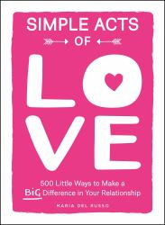 Simple Acts of Love : 500 Little Ways to Make a Big Difference in Your Relationship