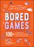Bored Games : 100+ in-Person and Online Games to Keep Everyone Entertained