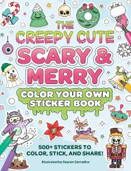 The Creepy Cute Scary and Merry Color Your Own Sticker Book : 500+ Stickers to Color, Stick, and Share!