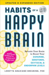 Habits of a Happy Brain, Updated and Expanded Edition : Retrain Your Brain to Boost Your Dopamine, Serotonin, Oxytocin, and Endorphin Levels