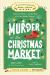 Murder at the Christmas Market: Book 5 : Solve the Puzzles--And the Plot of a Cozy Holiday Mystery!