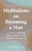 Meditations on Becoming a Man : A Guide to Building Value, Purpose, and Connection in Your Life Meditations on Becoming a Man : A Guide to Building Value, Purpose, and Connection in Your Life