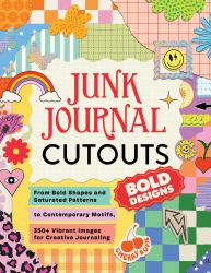 Junk Journal Cutouts: Bold Designs : From Bold Shapes and Saturated Patterns to Contemporary Motifs, 350+ Vibrant Images for Creative Journaling