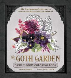 The Goth Garden: Dark Blooms Coloring Book : 40+ Illustrations Celebrating the Mystery and Beauty of the Goth Garden