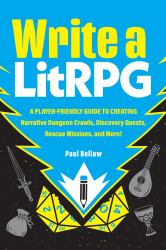 Write a LitRPG : A Player-Friendly Guide to Creating Narrative Dungeon Crawls, Discovery Quests, Rescue Missions, and More!