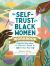 The Self-Trust for Black Women Workbook : Powerful Exercises to Discover, Accept, and Affirm Your True Self The Self-Trust for Black Women Workbook : Powerful Exercises to Discover, Accept, and Affirm Your True Self