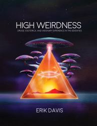 High Weirdness : Drugs, Esoterica, and Visionary Experiences in the Seventies