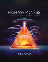 High Weirdness : Drugs, Esoterica, and Visionary Experience in the Seventies