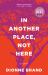 In Another Place, Not Here In Another Place, Not Here