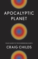 Apocalyptic Planet : Field Guide to the Everending Earth