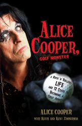 Alice Cooper, Golf Monster : A Rock 'n' Roller's Life and 12 Steps to Becoming a Golf Addict