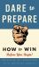 Dare to Prepare : How to Win Before You Begin