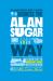 The Unauthorized Guide to Doing Business the Alan Sugar Way : 10 Secrets of the Boardroom's Toughest Interviewer