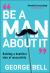 Be a Man about It : Building a Healthier Idea of Masculinity