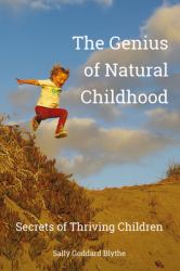 The Genius of Natural Childhood : Secrets of Thriving Children