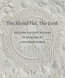 This Blessed Plot, This Earth : English Pottery Studies in Honour of Jonathan Horne