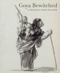 Goya Bewitched : A Drawings Album Reunited