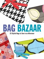 Bag Bazaar : 25 Stylish Bags to Sew in an Afternoon