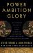 Power Ambition Glory : The Stunning Parallels Between Great Leaders of the Ancient World and Today ... and the Lessons You Can Learn