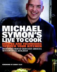 Michael Symon's Live to Cook : Recipes and Techniques to Rock Your Kitchen: a Cookbook