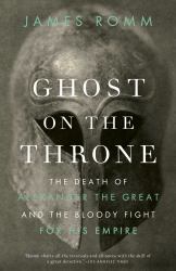 Ghost on the Throne : The Death of Alexander the Great and the Bloody Fight for His Empire