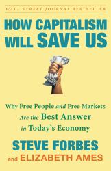 How Capitalism Will Save Us : Why Free People and Free Markets Are the Best Answer in Today's Economy