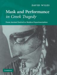 Mask and Performance in Greek Tragedy : From Ancient Festival to Modern Experimentation