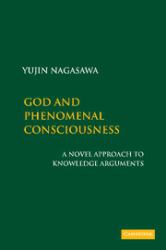 God and Phenomenal Consciousness : A Novel Approach to Knowledge Arguments