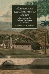Slavery and the Politics of Place : Representing the Colonial Caribbean, 1770-1833
