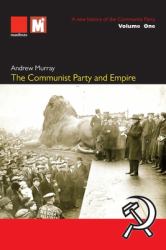 The Communist Party and Empire : A New History of the Communist Party Volume1: A